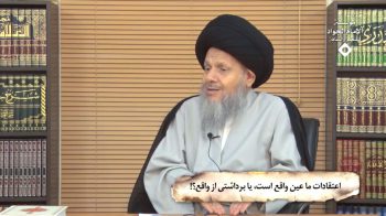 اعتقادات ما عین واقع است، یا برداشتی از واقع؟!